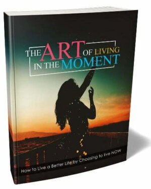 The Art of Living in the Moment - eBook with Resell Rights