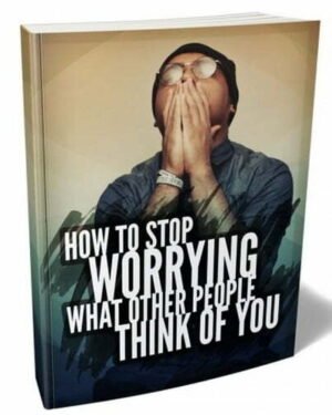 How to Stop Worrying what Other People Think of You - eBook with Resell Rights